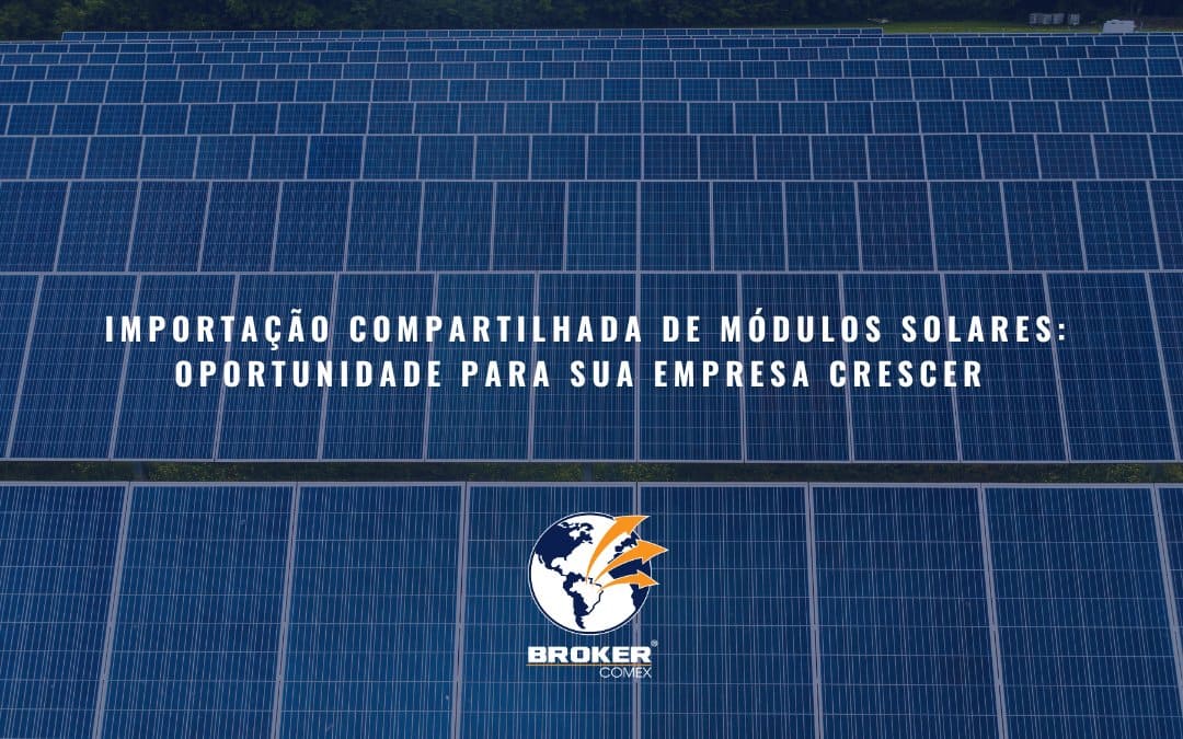 Importação Compartilhada: A Solução Estratégica Para Importar Módulos Solares Com Economia E Eficiência